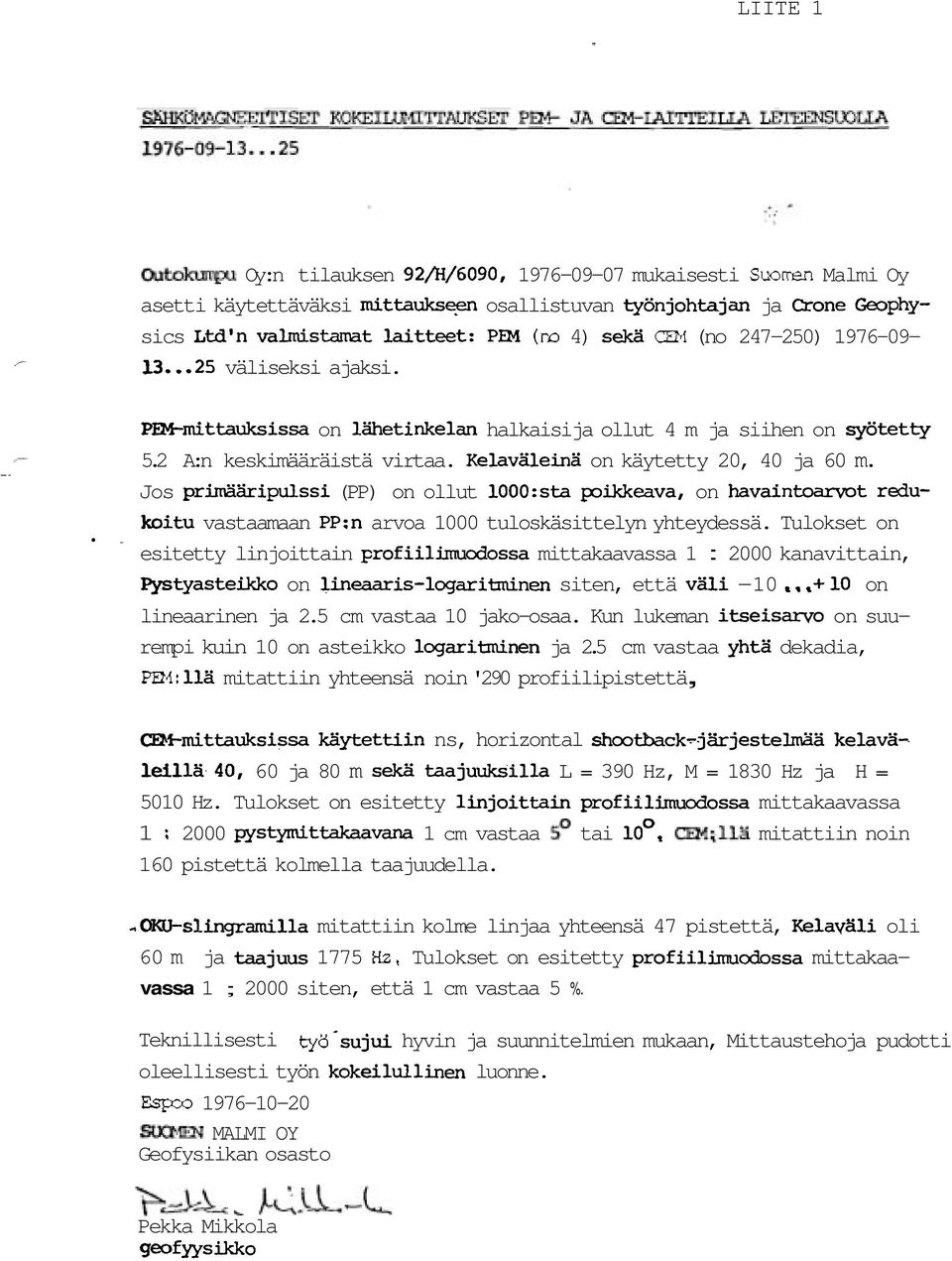 (no 247-250) 1976-09- väliseksi ajaksi. PEM-mittauksissa on lähetinkelan halkaisija ollut 4 m ja siihen on syötetty - 5.2 A:n keskimääräistä virtaa. Kelaväleinä on käytetty 20, 40 ja 60 m.