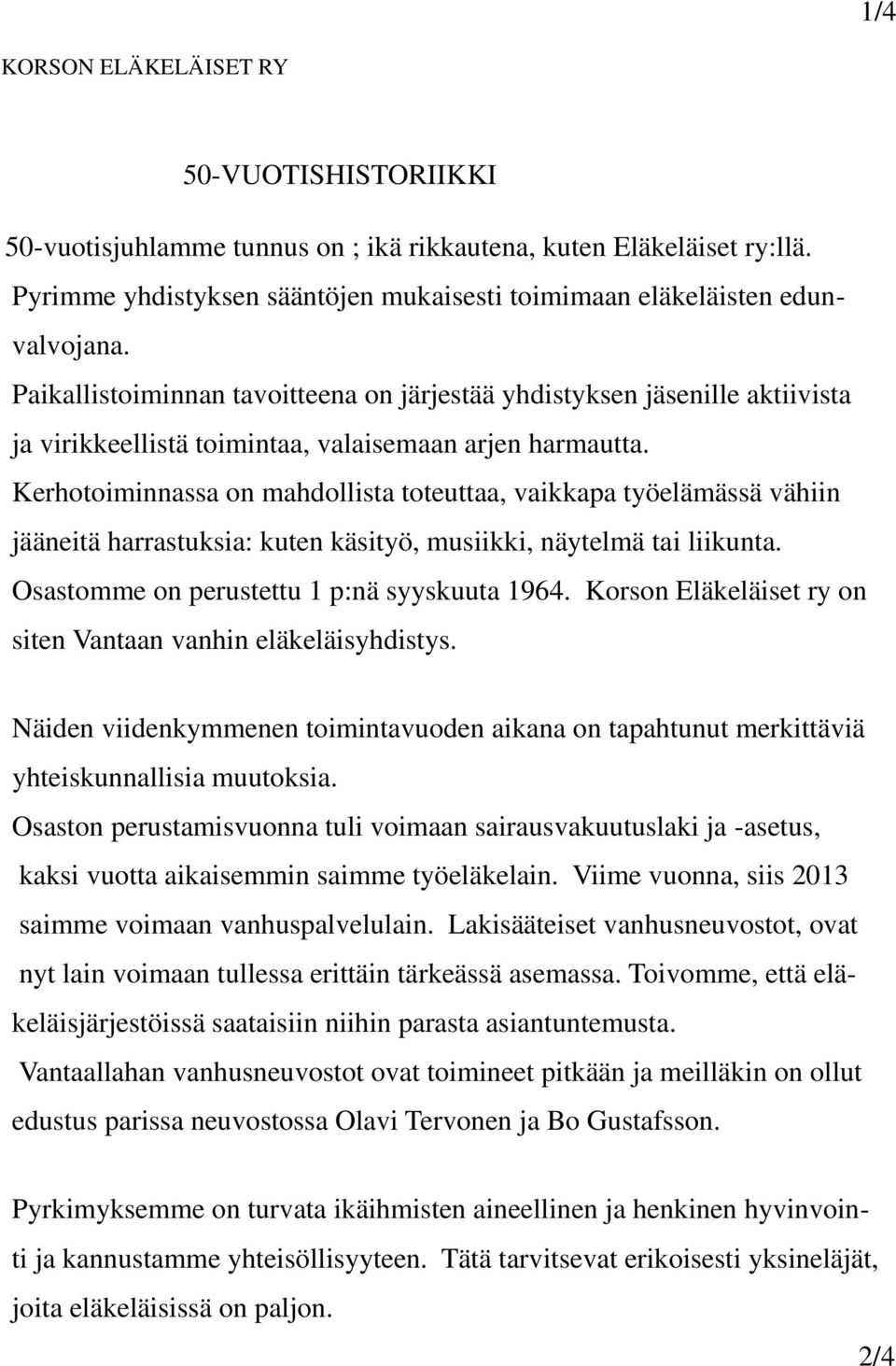 Kerhotoiminnassa on mahdollista toteuttaa, vaikkapa työelämässä vähiin jääneitä harrastuksia: kuten käsityö, musiikki, näytelmä tai liikunta. Osastomme on perustettu 1 p:nä syyskuuta 1964.