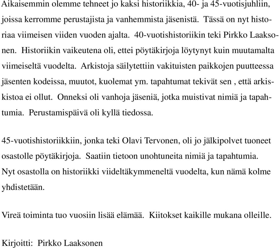 Arkistoja säilytettiin vakituisten paikkojen puutteessa jäsenten kodeissa, muutot, kuolemat ym. tapahtumat tekivät sen, että arkiskistoa ei ollut.