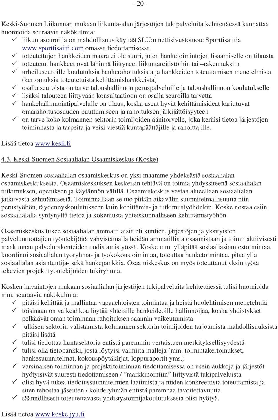 com omassa tiedottamisessa toteutettujen hankkeiden määrä ei ole suuri, joten hanketoimintojen lisäämiselle on tilausta toteutetut hankkeet ovat lähinnä liittyneet liikuntareitistöihin tai