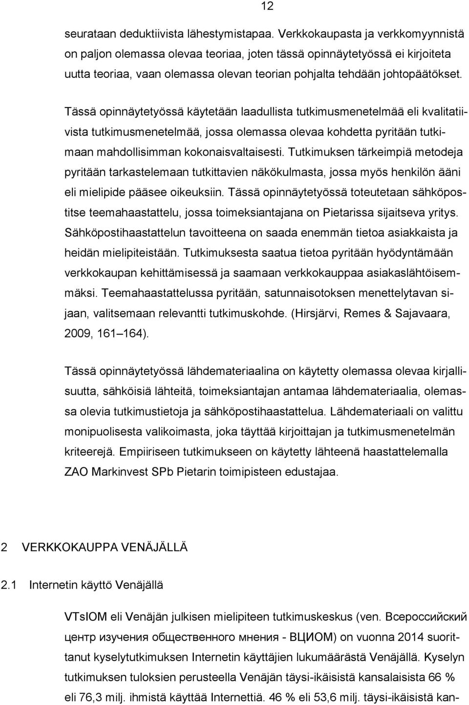 Tässä opinnäytetyössä käytetään laadullista tutkimusmenetelmää eli kvalitatiivista tutkimusmenetelmää, jossa olemassa olevaa kohdetta pyritään tutkimaan mahdollisimman kokonaisvaltaisesti.