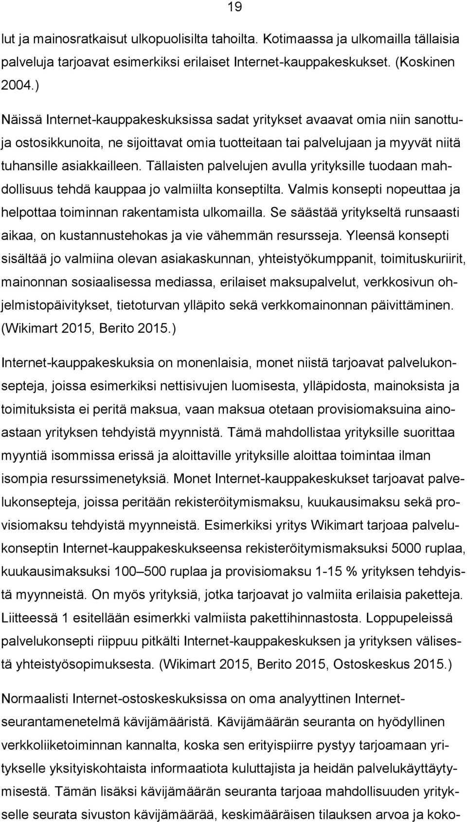 Tällaisten palvelujen avulla yrityksille tuodaan mahdollisuus tehdä kauppaa jo valmiilta konseptilta. Valmis konsepti nopeuttaa ja helpottaa toiminnan rakentamista ulkomailla.