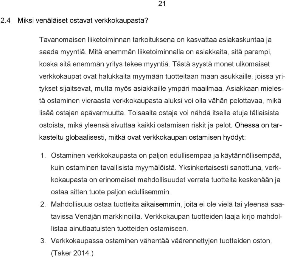 Tästä syystä monet ulkomaiset verkkokaupat ovat halukkaita myymään tuotteitaan maan asukkaille, joissa yritykset sijaitsevat, mutta myös asiakkaille ympäri maailmaa.