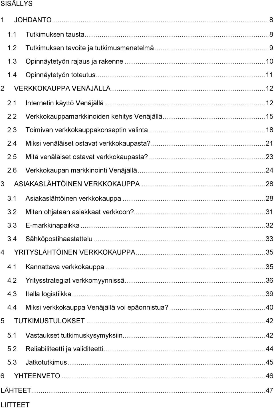 4 Miksi venäläiset ostavat verkkokaupasta?... 21 2.5 Mitä venäläiset ostavat verkkokaupasta?... 23 2.6 Verkkokaupan markkinointi Venäjällä... 24 3 ASIAKASLÄHTÖINEN VERKKOKAUPPA... 28 3.