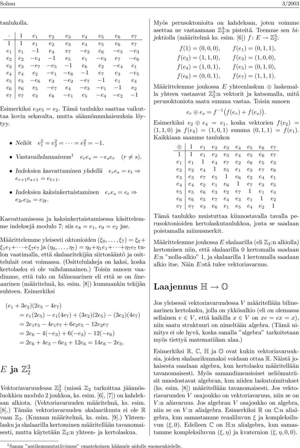 5 e 5 e 6 e 3 e 2 e 7 1 e 1 e 4 e 6 e 6 e 5 e 7 e 4 e 3 e 1 1 e 2 e 7 e 7 e 3 e 6 e 1 e 5 e 4 e 2 1 Esimerkiksi e 3 e 5 = e 2.