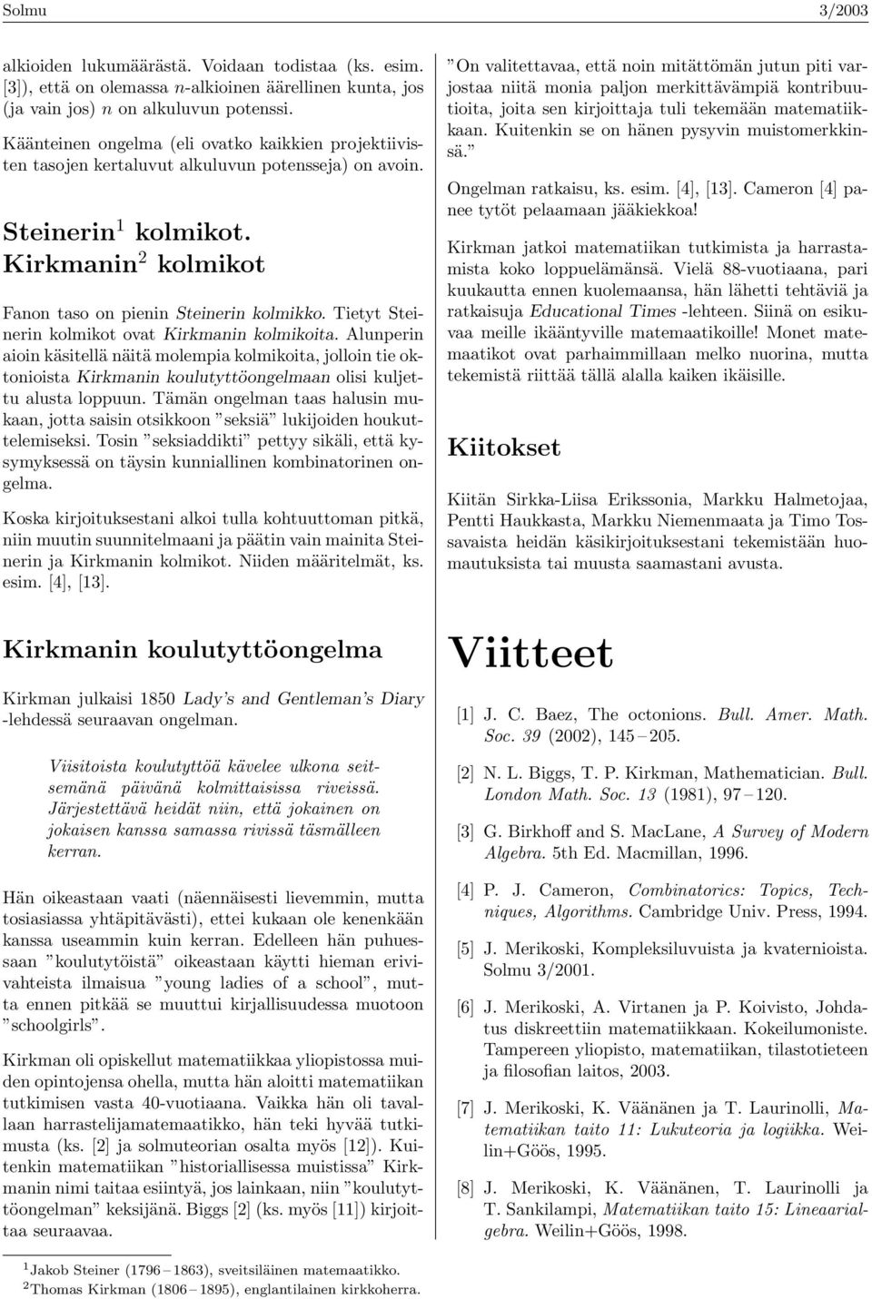 Tietyt Steinerin kolmikot ovat Kirkmanin kolmikoita. Alunperin aioin käsitellä näitä molempia kolmikoita, jolloin tie oktonioista Kirkmanin koulutyttöongelmaan olisi kuljettu alusta loppuun.