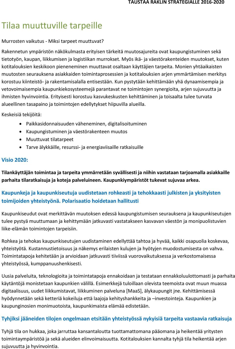 Myös ikä- ja väestörakenteiden muutokset, kuten kotitalouksien keskikoon pieneneminen muuttavat osaltaan käyttäjien tarpeita.