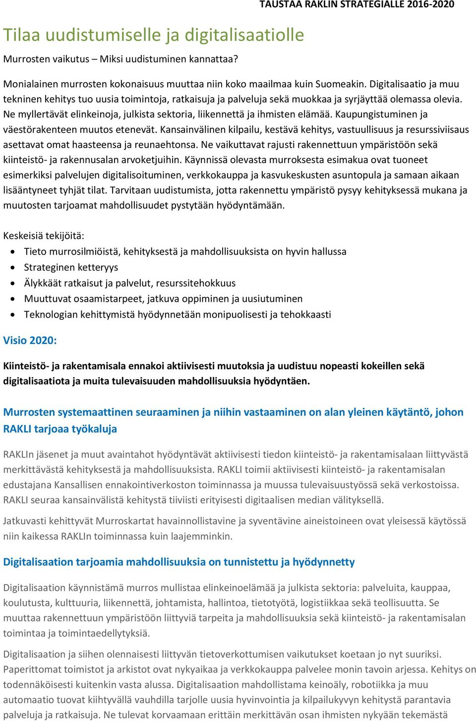 Digitalisaatio ja muu tekninen kehitys tuo uusia toimintoja, ratkaisuja ja palveluja sekä muokkaa ja syrjäyttää olemassa olevia.