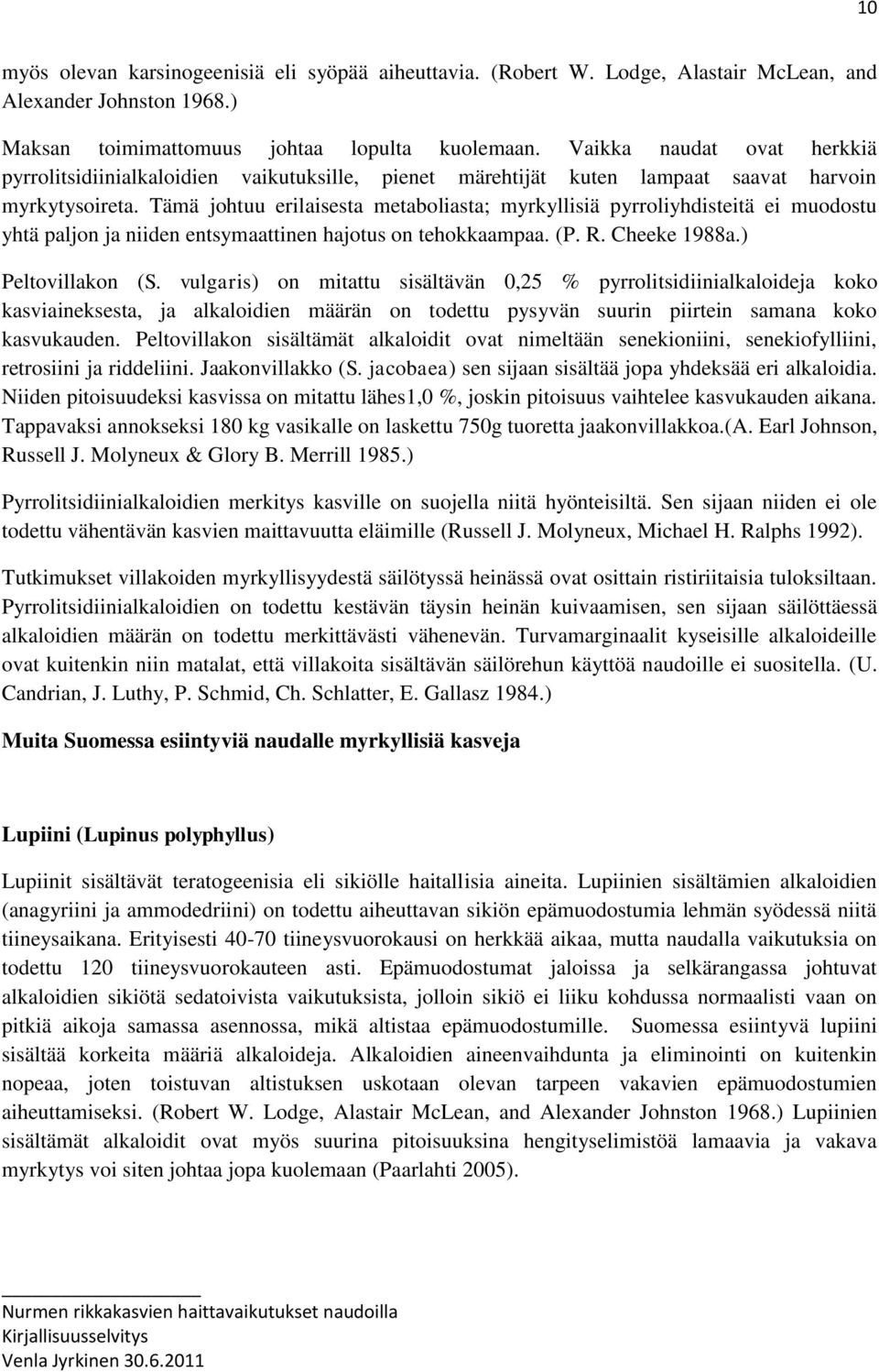 Tämä johtuu erilaisesta metaboliasta; myrkyllisiä pyrroliyhdisteitä ei muodostu yhtä paljon ja niiden entsymaattinen hajotus on tehokkaampaa. (P. R. Cheeke 1988a.) Peltovillakon (S.