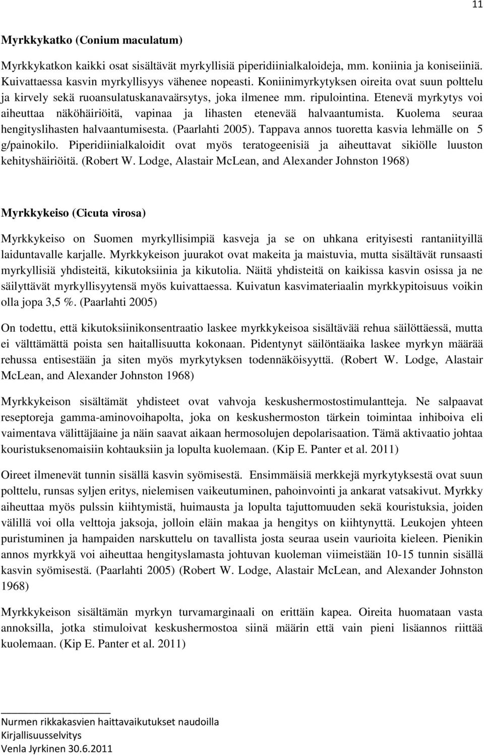 Etenevä myrkytys voi aiheuttaa näköhäiriöitä, vapinaa ja lihasten etenevää halvaantumista. Kuolema seuraa hengityslihasten halvaantumisesta. (Paarlahti 2005).