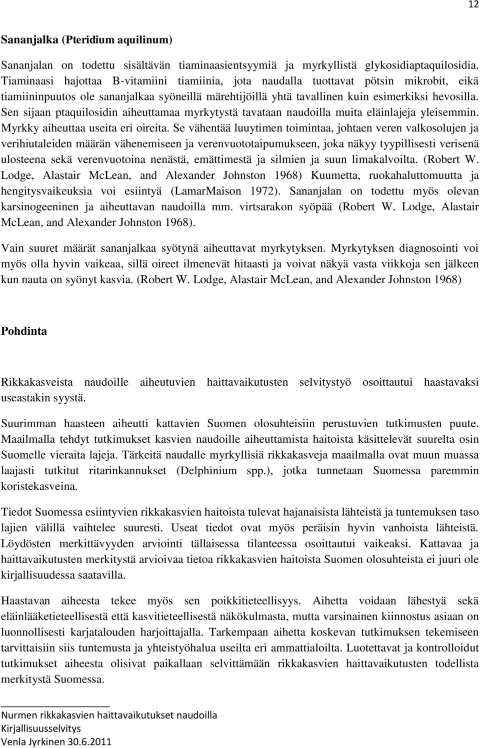 Sen sijaan ptaquilosidin aiheuttamaa myrkytystä tavataan naudoilla muita eläinlajeja yleisemmin. Myrkky aiheuttaa useita eri oireita.