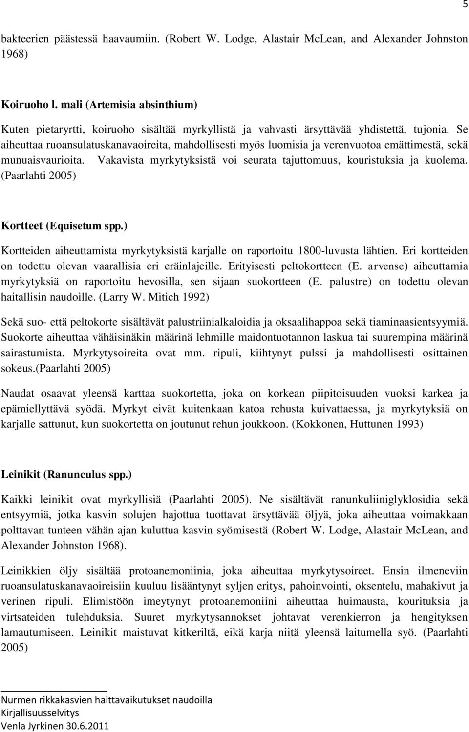 Se aiheuttaa ruoansulatuskanavaoireita, mahdollisesti myös luomisia ja verenvuotoa emättimestä, sekä munuaisvaurioita. Vakavista myrkytyksistä voi seurata tajuttomuus, kouristuksia ja kuolema.