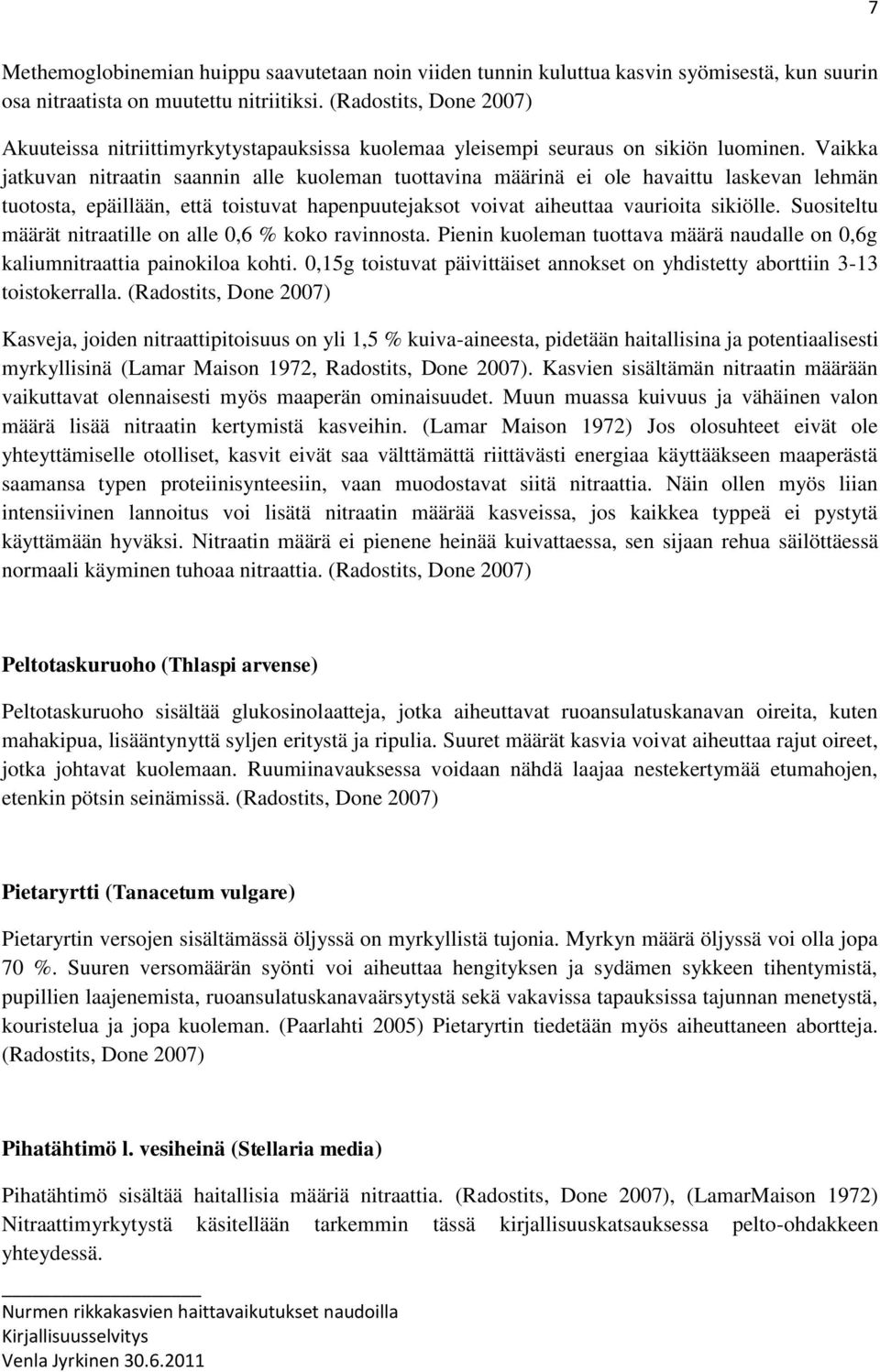 Vaikka jatkuvan nitraatin saannin alle kuoleman tuottavina määrinä ei ole havaittu laskevan lehmän tuotosta, epäillään, että toistuvat hapenpuutejaksot voivat aiheuttaa vaurioita sikiölle.