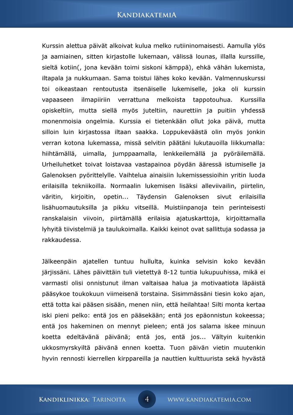 Sama toistui lähes koko kevään. Valmennuskurssi toi oikeastaan rentoutusta itsenäiselle lukemiselle, joka oli kurssin vapaaseen ilmapiiriin verrattuna melkoista tappotouhua.