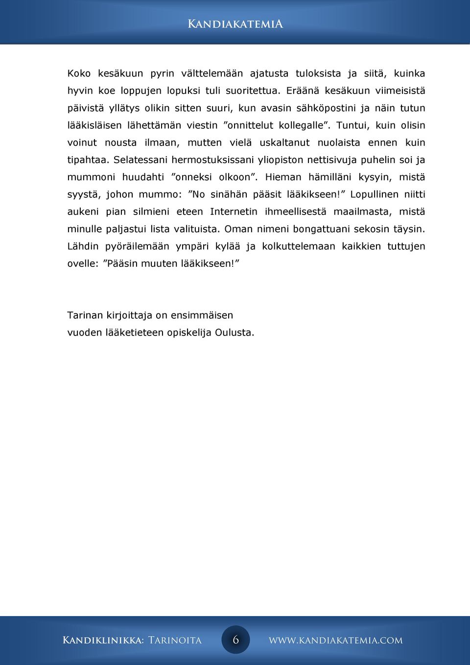 Tuntui, kuin olisin voinut nousta ilmaan, mutten vielä uskaltanut nuolaista ennen kuin tipahtaa. Selatessani hermostuksissani yliopiston nettisivuja puhelin soi ja mummoni huudahti onneksi olkoon.