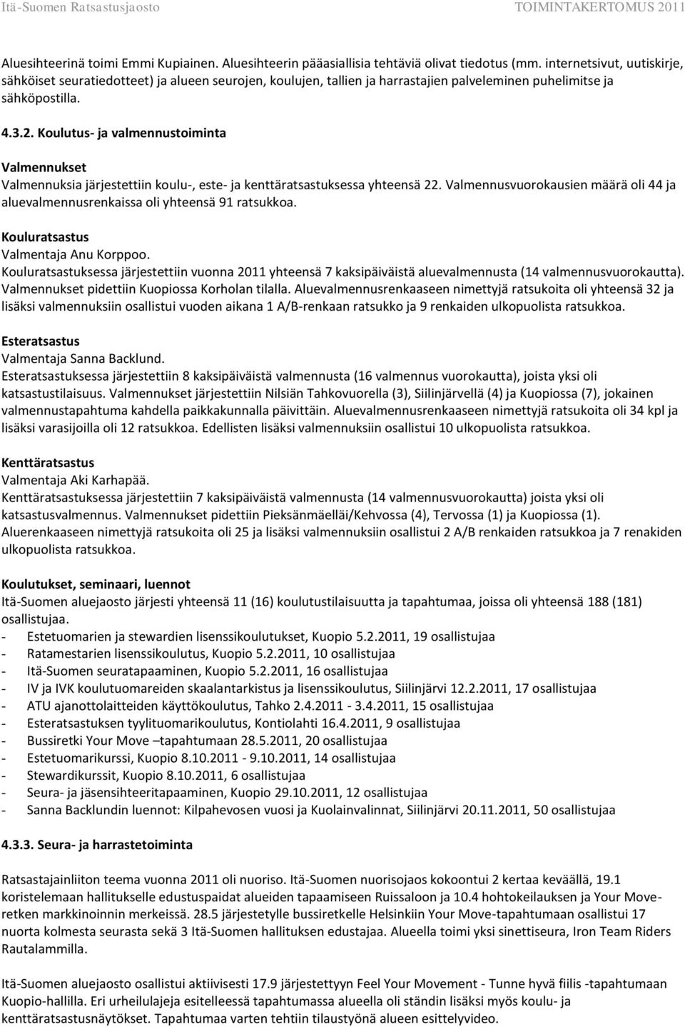 Koulutus- ja valmennustoiminta Valmennukset Valmennuksia järjestettiin koulu-, este- ja kenttäratsastuksessa yhteensä 22.