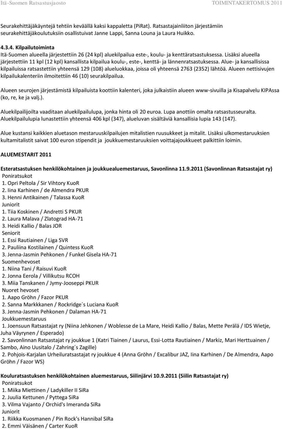 Lisäksi alueella järjestettiin 11 kpl (12 kpl) kansallista kilpailua koulu-, este-, kenttä- ja lännenratsastuksessa.