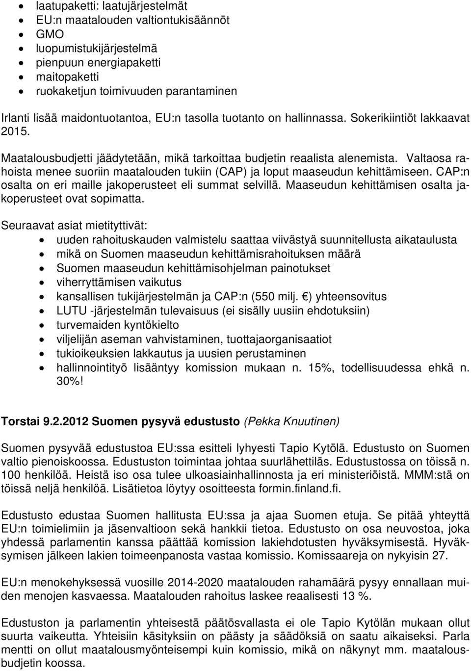 Valtaosa rahoista menee suoriin maatalouden tukiin (CAP) ja loput maaseudun kehittämiseen. CAP:n osalta on eri maille jakoperusteet eli summat selvillä.