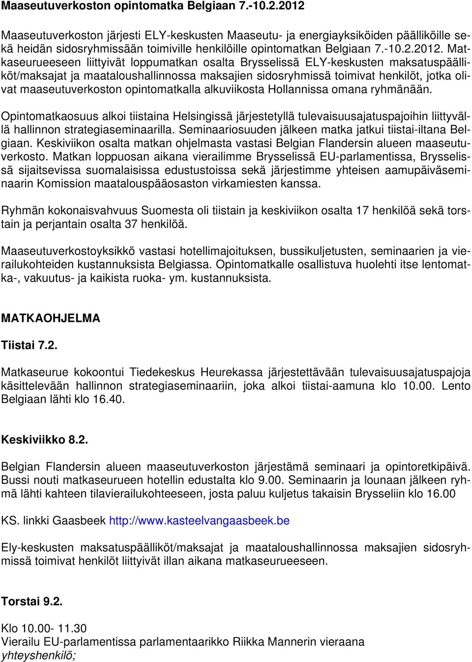 liittyivät loppumatkan osalta Brysselissä ELY-keskusten maksatuspäälliköt/maksajat ja maataloushallinnossa maksajien sidosryhmissä toimivat henkilöt, jotka olivat maaseutuverkoston opintomatkalla