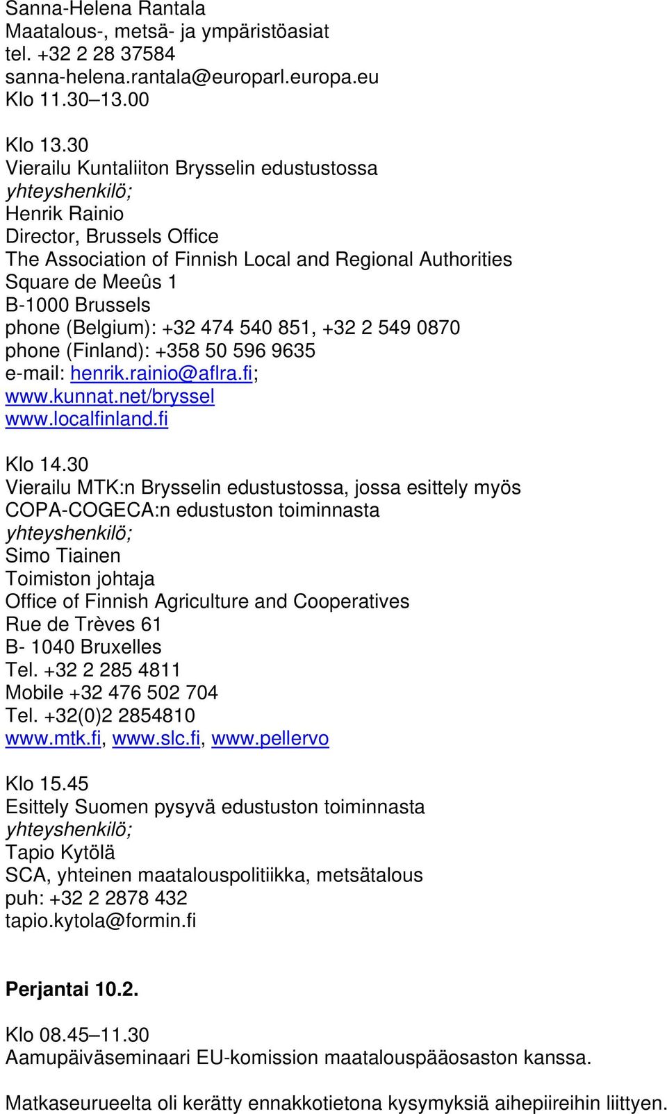 (Belgium): +32 474 540 851, +32 2 549 0870 phone (Finland): +358 50 596 9635 e-mail: henrik.rainio@aflra.fi; www.kunnat.net/bryssel www.localfinland.fi Klo 14.