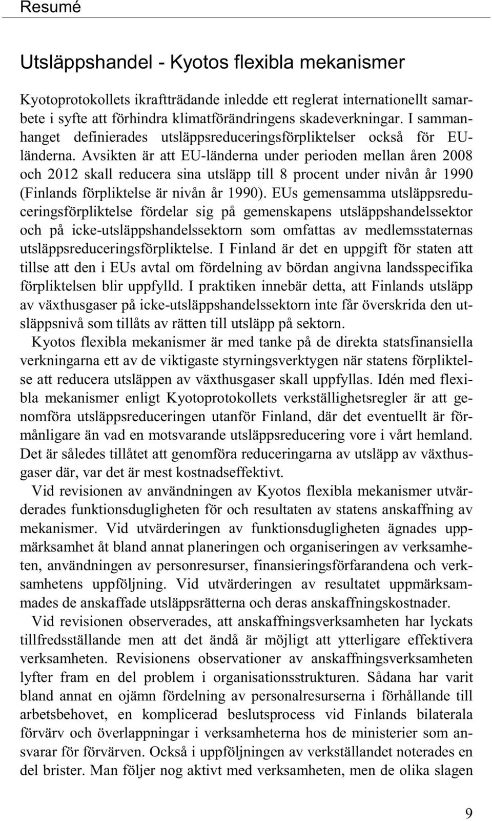 Avsikten är att EU-länderna under perioden mellan åren 2008 och 2012 skall reducera sina utsläpp till 8 procent under nivån år 1990 (Finlands förpliktelse är nivån år 1990).