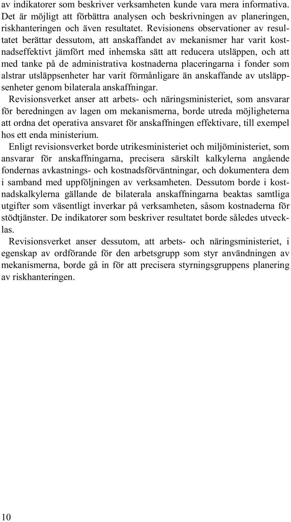 administrativa kostnaderna placeringarna i fonder som alstrar utsläppsenheter har varit förmånligare än anskaffande av utsläppsenheter genom bilaterala anskaffningar.