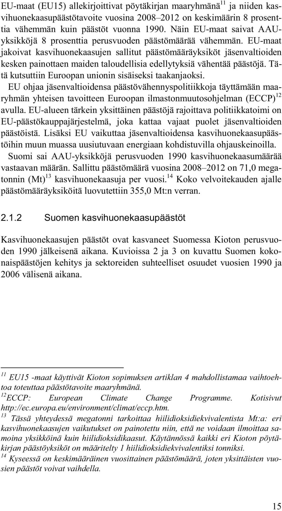 EU-maat jakoivat kasvihuonekaasujen sallitut päästömääräyksiköt jäsenvaltioiden kesken painottaen maiden taloudellisia edellytyksiä vähentää päästöjä.