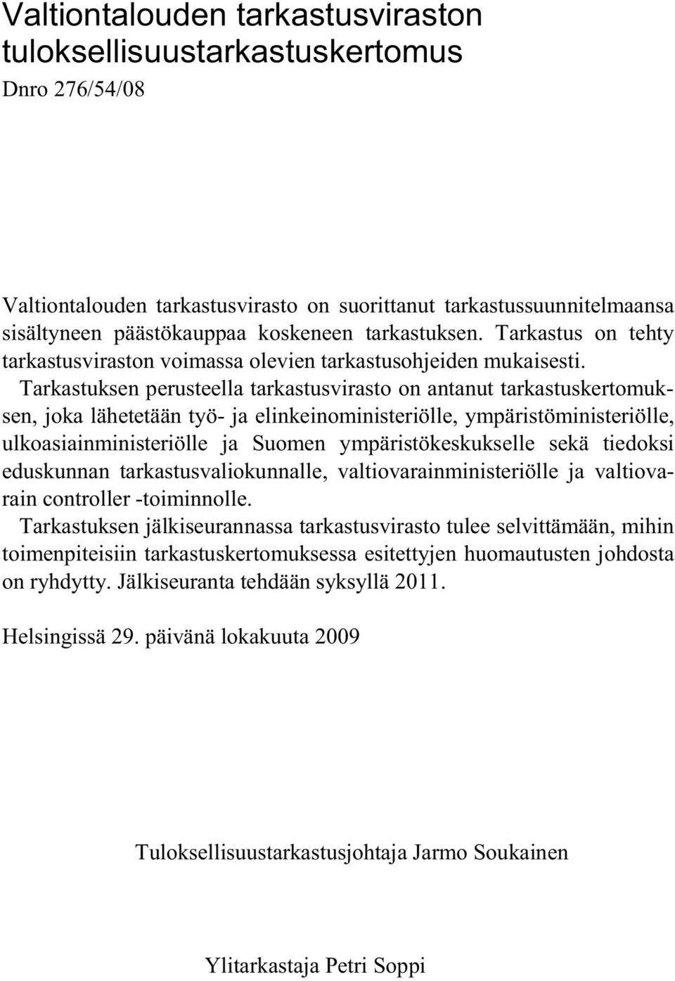 Tarkastuksen perusteella tarkastusvirasto on antanut tarkastuskertomuksen, joka lähetetään työ- ja elinkeinoministeriölle, ympäristöministeriölle, ulkoasiainministeriölle ja Suomen