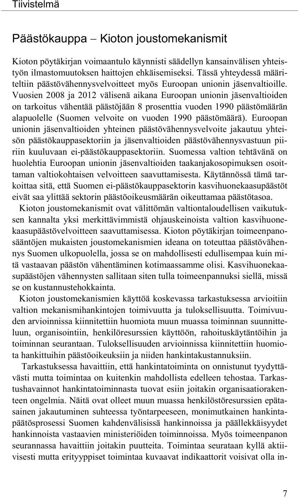 Vuosien 2008 ja 2012 välisenä aikana Euroopan unionin jäsenvaltioiden on tarkoitus vähentää päästöjään 8 prosenttia vuoden 1990 päästömäärän alapuolelle (Suomen velvoite on vuoden 1990 päästömäärä).