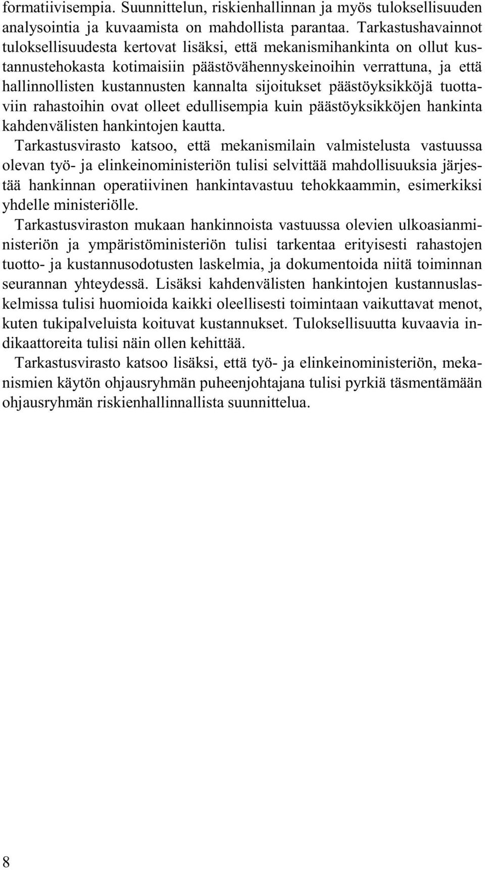 kannalta sijoitukset päästöyksikköjä tuottaviin rahastoihin ovat olleet edullisempia kuin päästöyksikköjen hankinta kahdenvälisten hankintojen kautta.