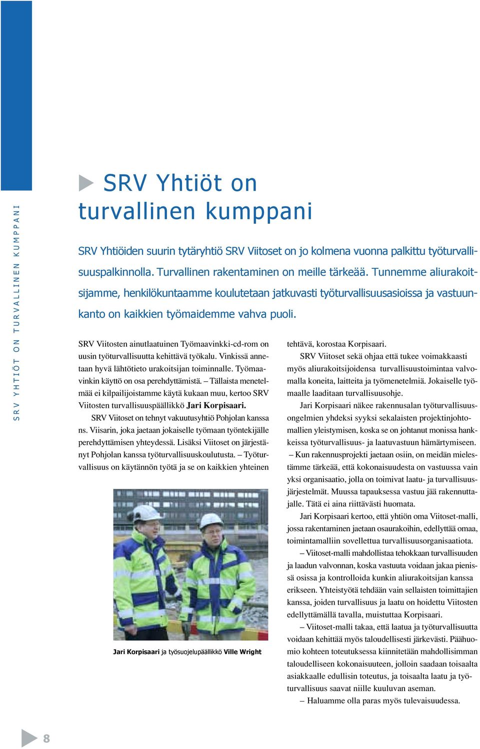 SRV Viitosten ainutlaatuinen Työmaavinkki-cd-rom on uusin työturvallisuutta kehittävä työkalu. Vinkissä annetaan hyvä lähtötieto urakoitsijan toiminnalle. Työmaavinkin käyttö on osa perehdyttämistä.