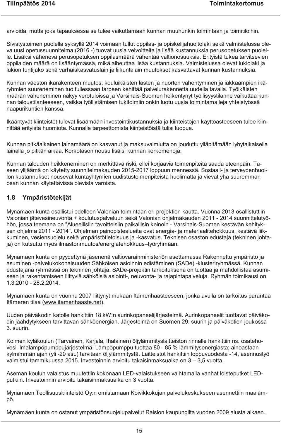 perusopetuksen puolelle. Lisäksi vähenevä perusopetuksen oppilasmäärä vähentää valtionosuuksia. Erityistä tukea tarvitsevien oppilaiden määrä on lisääntymässä, mikä aiheuttaa lisää kustannuksia.