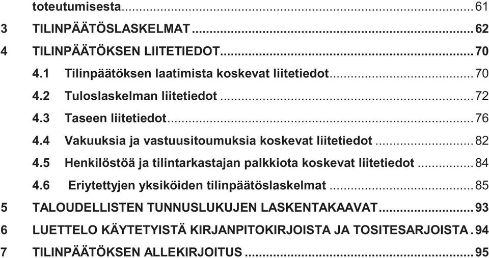 4 Vakuuksia ja vastuusitoumuksia koskevat liitetiedot... 82 4.5 Henkilöstöä ja tilintarkastajan palkkiota koskevat liitetiedot... 84 4.