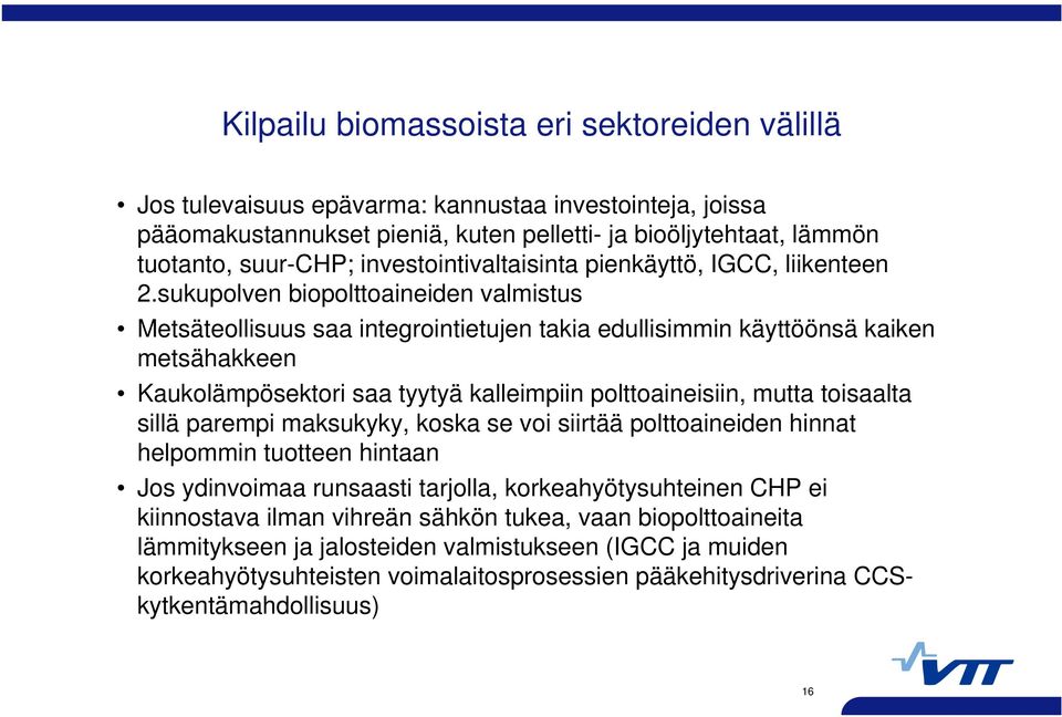 sukupolven biopolttoaineiden valmistus Metsäteollisuus saa integrointietujen takia edullisimmin käyttöönsä kaiken metsähakkeen Kaukolämpösektori saa tyytyä kalleimpiin polttoaineisiin, mutta