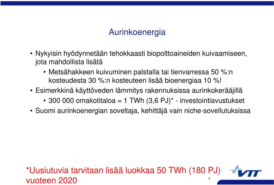 Esimerkkinä käyttöveden lämmitys rakennuksissa aurinkokerääjillä 300 000 omakotitaloa = 1 TWh (3,6 PJ)* -