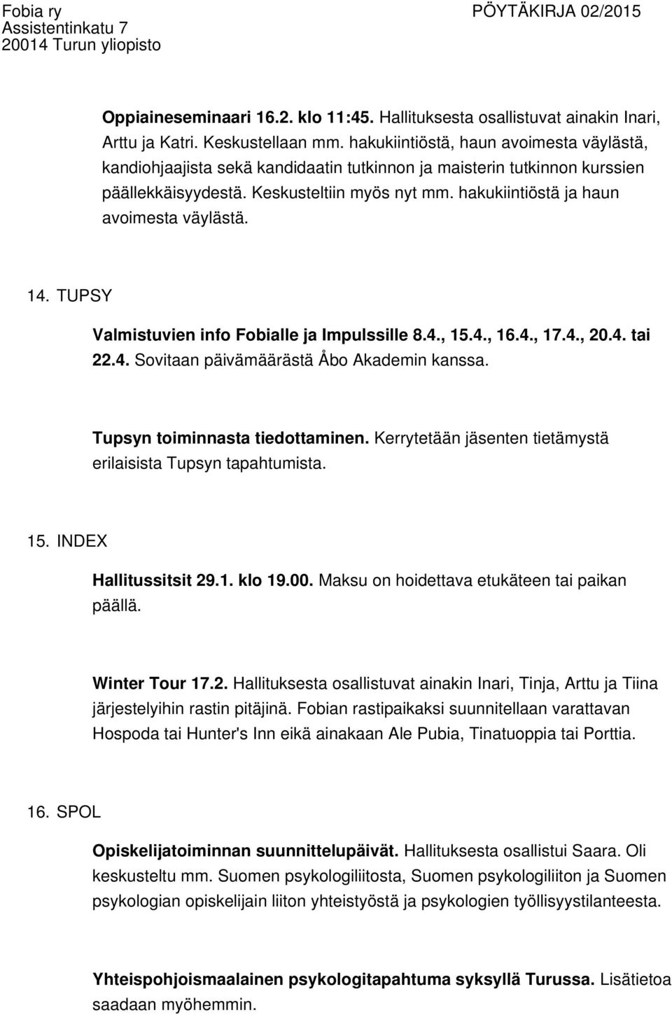 hakukiintiöstä ja haun avoimesta väylästä. 14. TUPSY Valmistuvien info Fobialle ja Impulssille 8.4., 15.4., 16.4., 17.4., 20.4. tai 22.4. Sovitaan päivämäärästä Åbo Akademin kanssa.