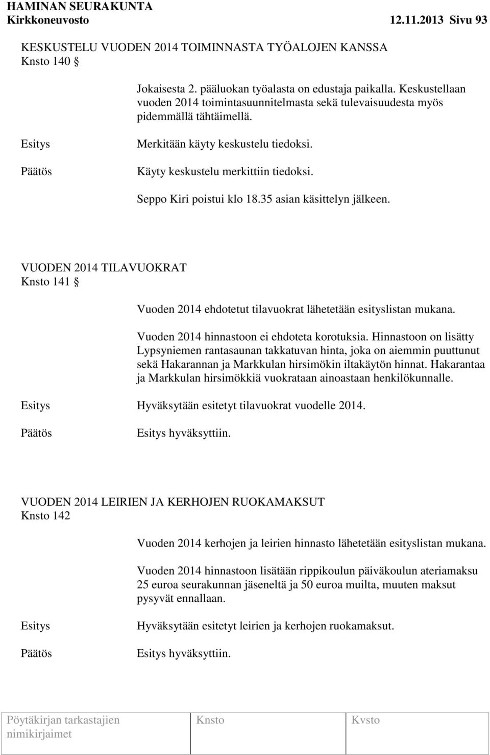 35 asian käsittelyn jälkeen. VUODEN 2014 TILAVUOKRAT 141 Vuoden 2014 ehdotetut tilavuokrat lähetetään esityslistan mukana. Vuoden 2014 hinnastoon ei ehdoteta korotuksia.