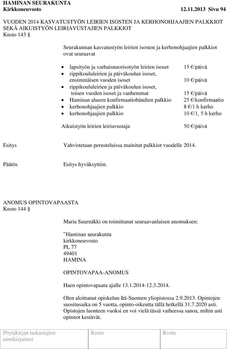 ovat seuraavat lapsityön ja varhaisnuorisotyön leirien isoset 15 /päivä rippikoululeirien ja päiväkoulun isoset, ensimmäisen vuoden isoset 10 /päivä rippikoululeirien ja päiväkoulun isoset, toisen