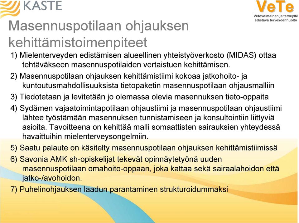 tieto-oppaita 4) Sydämen vajaatoimintapotilaan ohjaustiimi ja masennuspotilaan ohjaustiimi lähtee työstämään masennuksen tunnistamiseen ja konsultointiin liittyviä asioita.