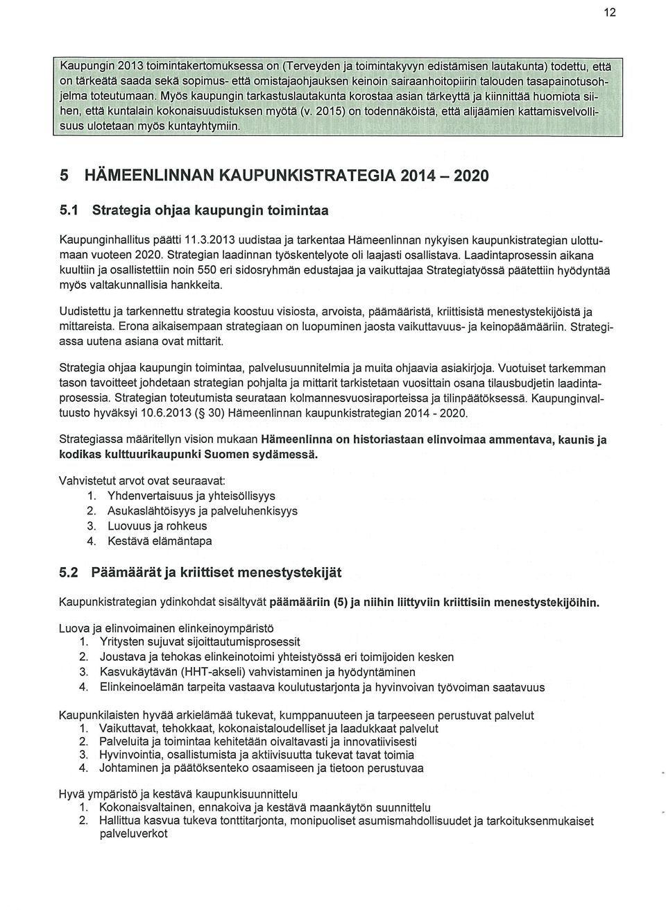 2015) on todennäköistä, että alijäämien kattamisvelvolli suus ulotetaan myös kuntayhtymiin. 5 5.