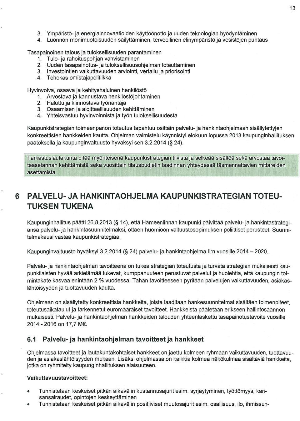 Uuden tasapainotus- ja tuloksellisuusohjelman toteuttaminen 3. Investointien vaikuttavuuden arviointi, vertailu ja priorisointi 4.