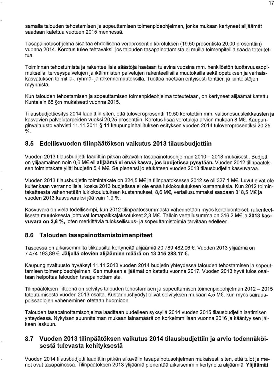 Korotus tulee tehtäväksi, jos talouden tasapainottamista ei muilla toimenpiteillä saada toteutet tua. Toiminnan tehostumistaja rakenteellisia säästöjä haetaan tulevina vuosina mm.