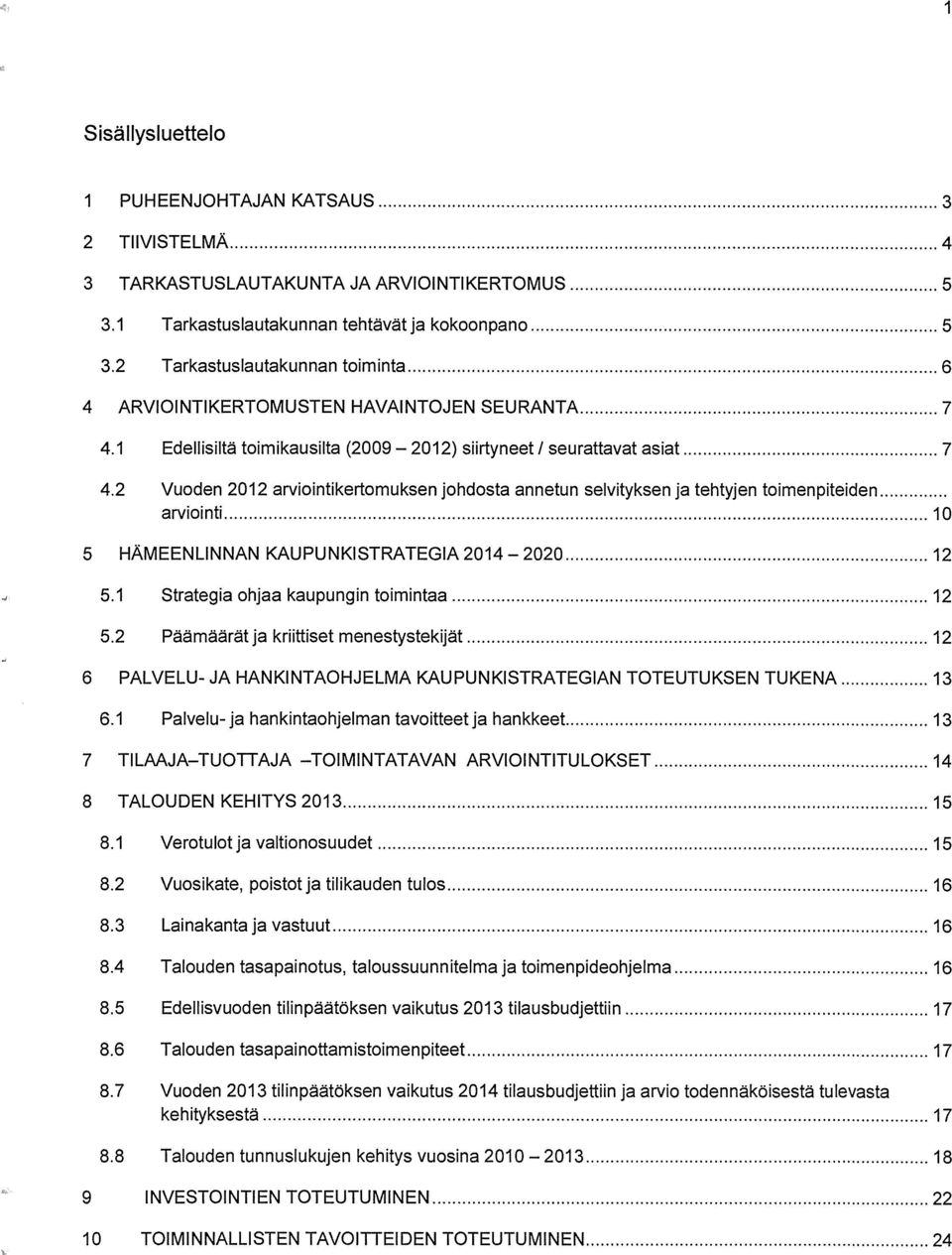 2 Vuoden 2012 arviointikertomuksen johdosta annetun selvityksen ja tehtyjen toimenpiteiden arviointi 10 5 HÄMEENLINNAN KAUPUNKISTRATEGIA2OI4 2020 12 5.1 Strategia ohjaa kaupungin toimintaa 12 5.