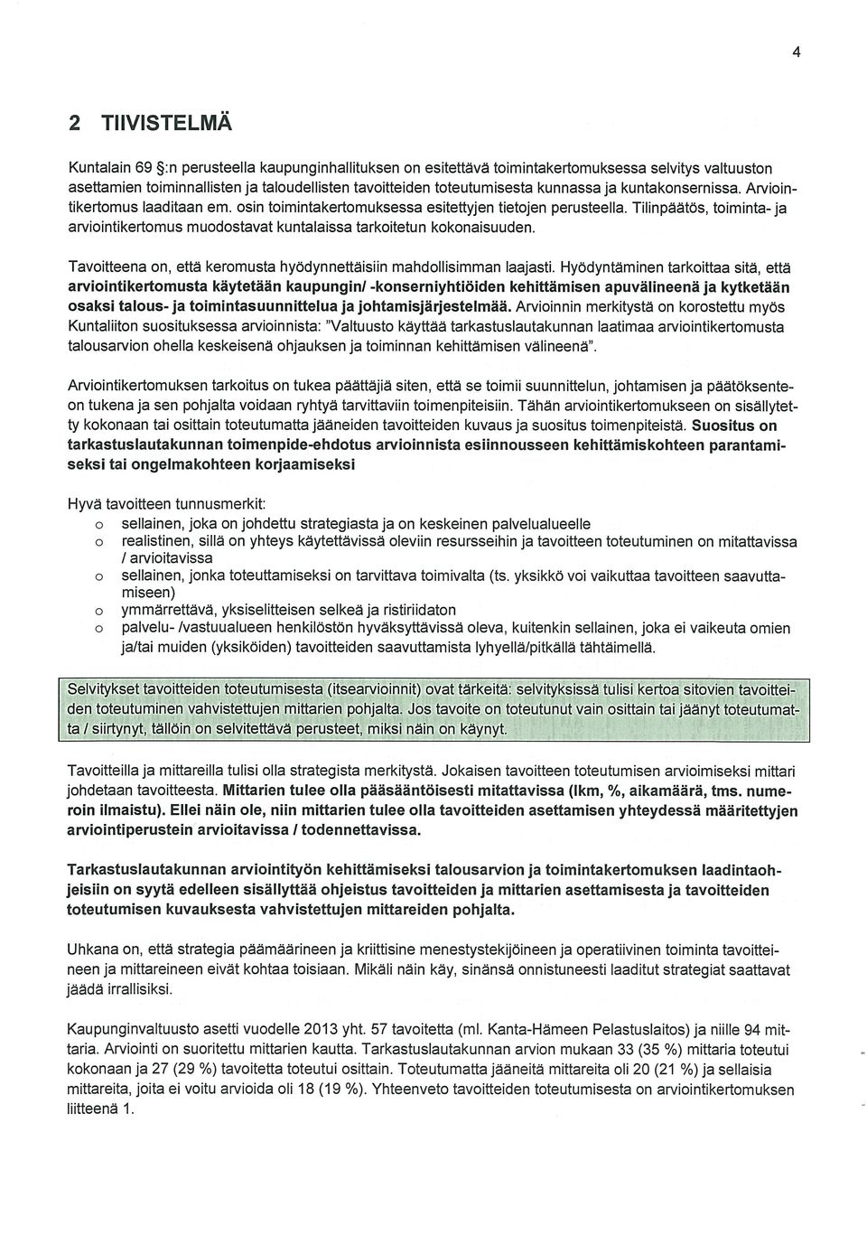 Tilinpäätös, toiminta-ja arviointikertomus muodostavat kuntalaissa tarkoitetun kokonaisuuden. Tavoitteena on, että keromusta hyödynnettäisiin mahdollisimman laajasti.