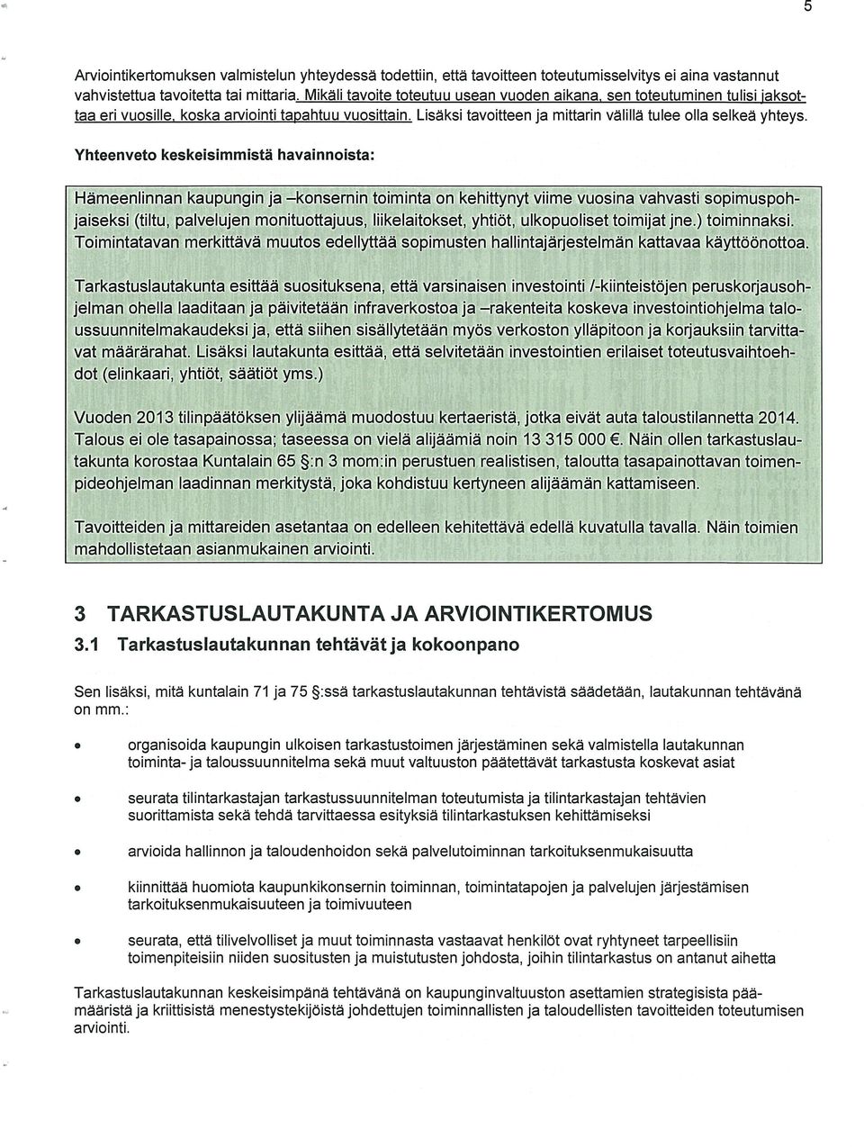 Yhteenveto keskeisimmistä havainnoista: Hämeenlinnan kaupungin ja konsemin toiminta on kehittynyt viime vuosina vahvasti sopimuspoh jaiseksi (tiltu, palvelujen monituottajuus, liikelaitokset, yhtiöt,