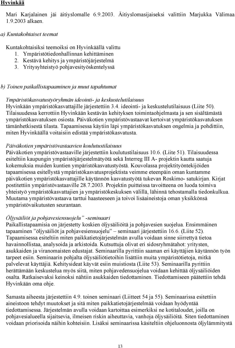 Yritysyhteistyö pohjavesityöskentelyssä b) Toinen paikallistapaaminen ja muut tapahtumat Ympäristökasvatustyöryhmän ideointi- ja keskustelutilaisuus Hyvinkään ympäristökasvattajille järjestettiin 3.4.