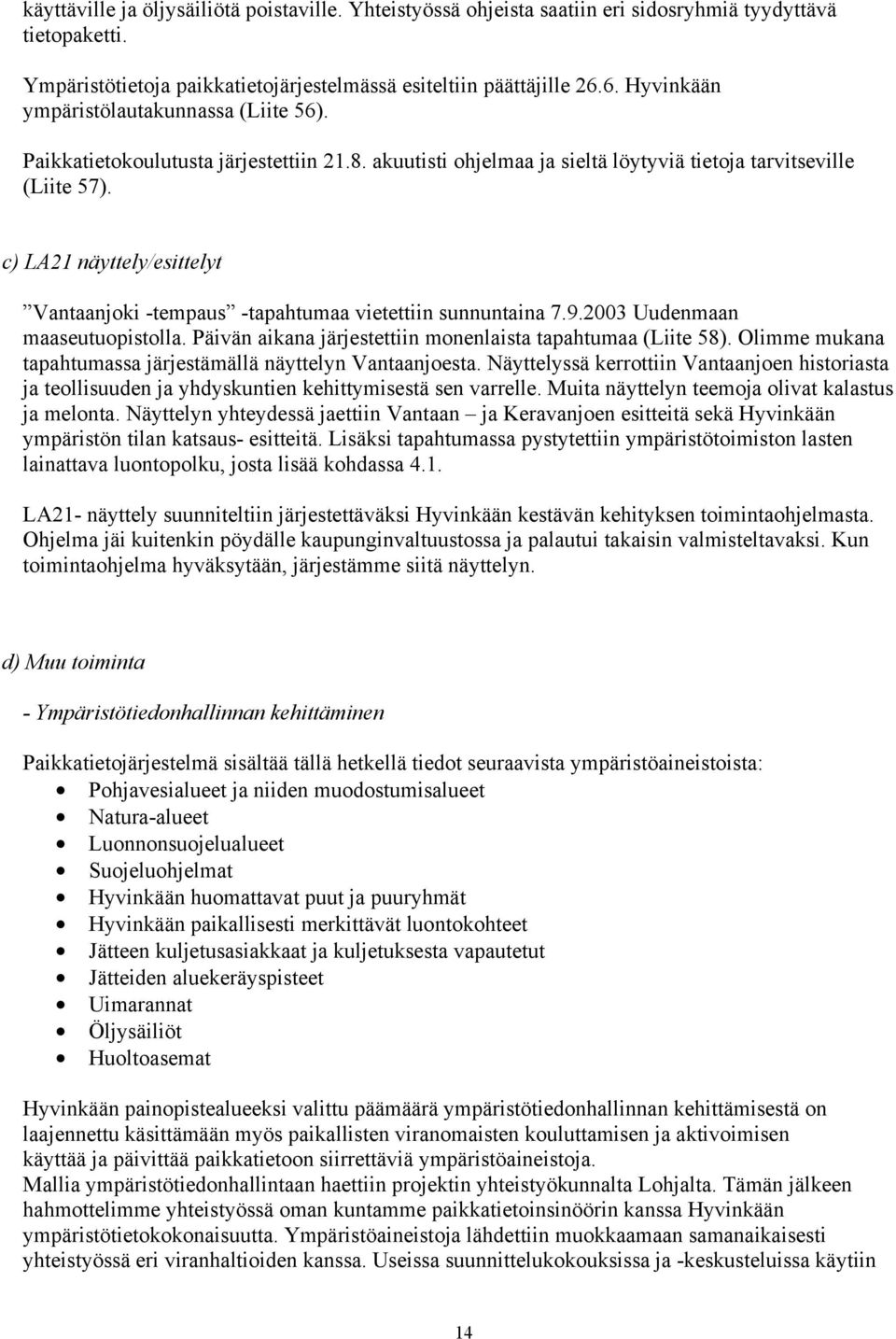 c) LA21 näyttely/esittelyt Vantaanjoki -tempaus -tapahtumaa vietettiin sunnuntaina 7.9.2003 Uudenmaan maaseutuopistolla. Päivän aikana järjestettiin monenlaista tapahtumaa (Liite 58).