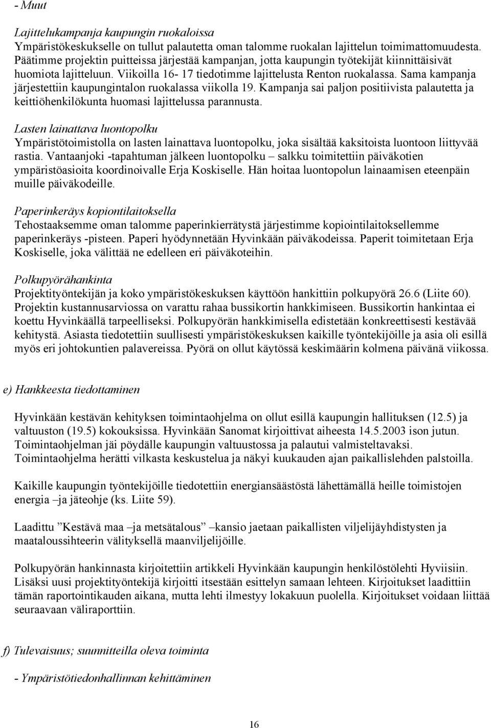 Sama kampanja järjestettiin kaupungintalon ruokalassa viikolla 19. Kampanja sai paljon positiivista palautetta ja keittiöhenkilökunta huomasi lajittelussa parannusta.