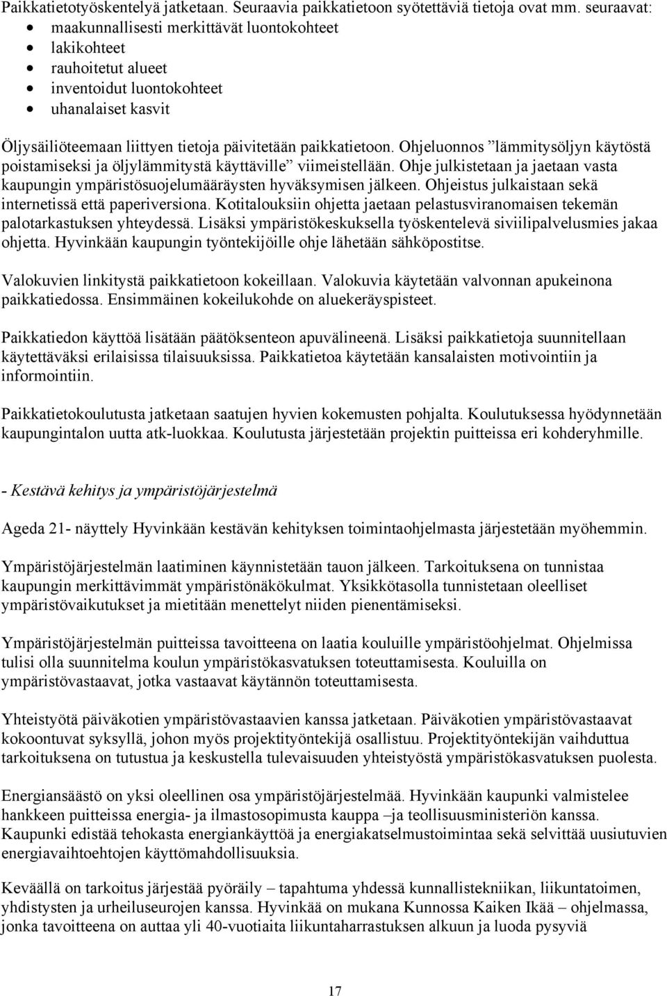 Ohjeluonnos lämmitysöljyn käytöstä poistamiseksi ja öljylämmitystä käyttäville viimeistellään. Ohje julkistetaan ja jaetaan vasta kaupungin ympäristösuojelumääräysten hyväksymisen jälkeen.