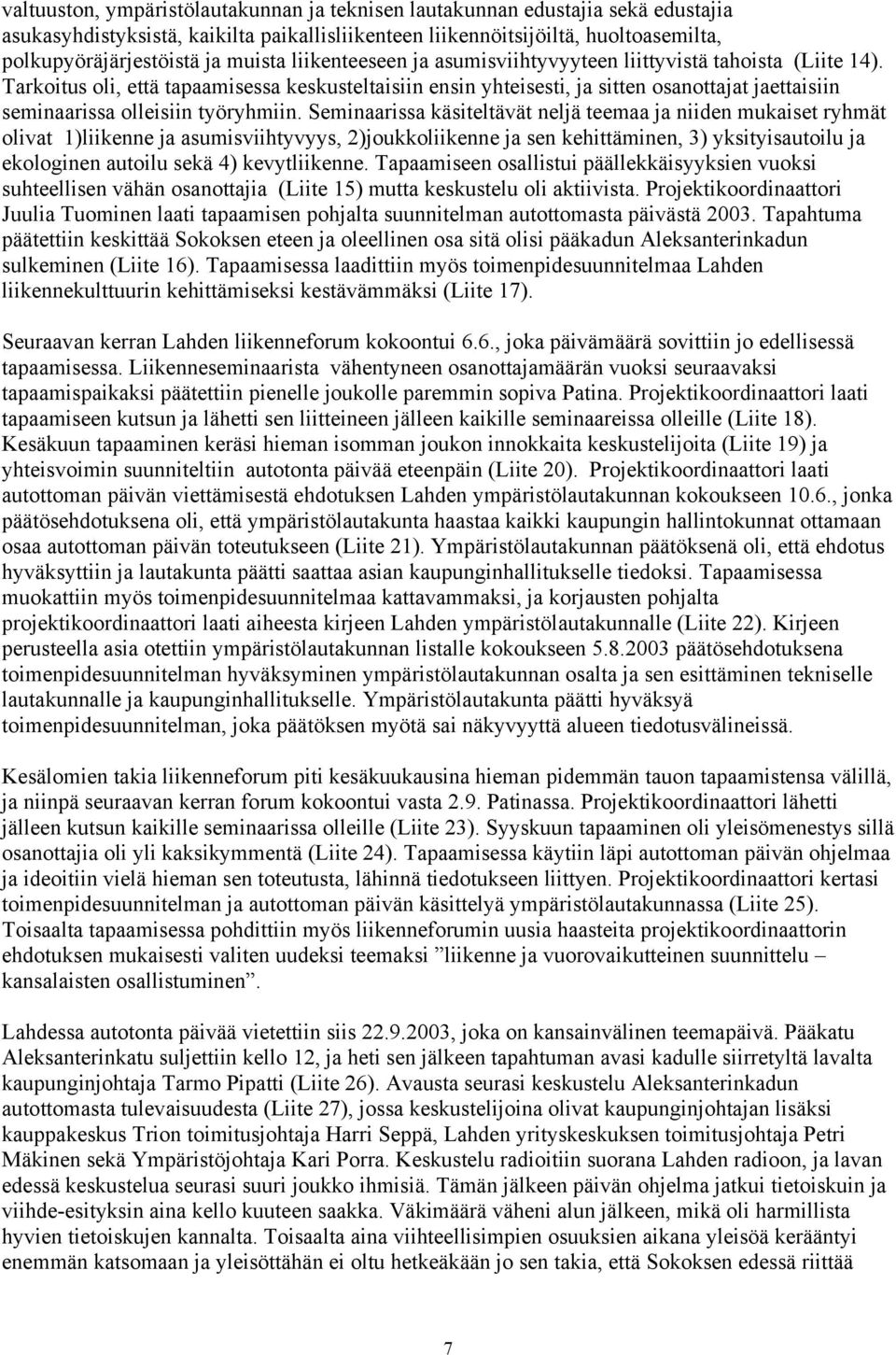 Tarkoitus oli, että tapaamisessa keskusteltaisiin ensin yhteisesti, ja sitten osanottajat jaettaisiin seminaarissa olleisiin työryhmiin.